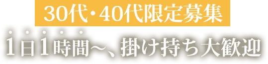 30代・40代限定募集／1日1時間～、掛け持ち大歓迎